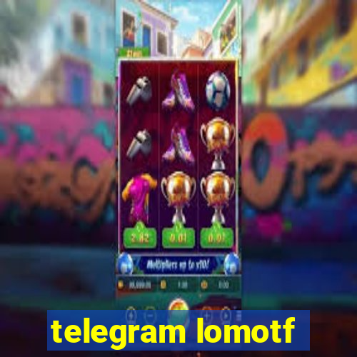 telegram lomotf